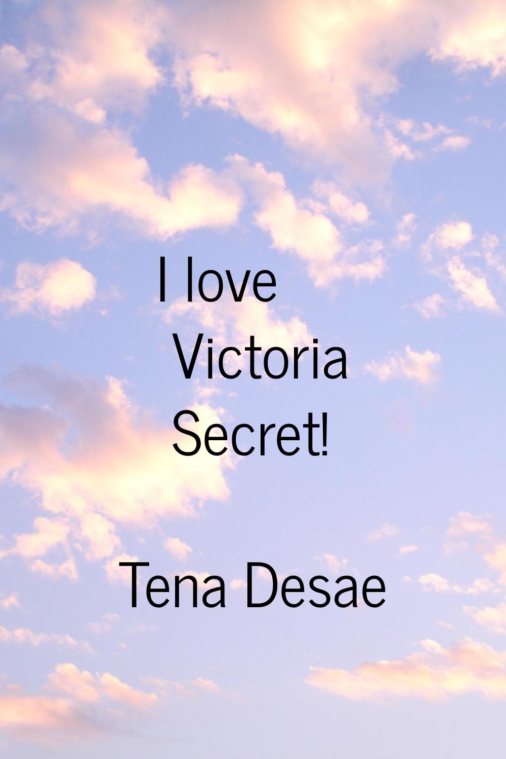 I love Victoria Secret!