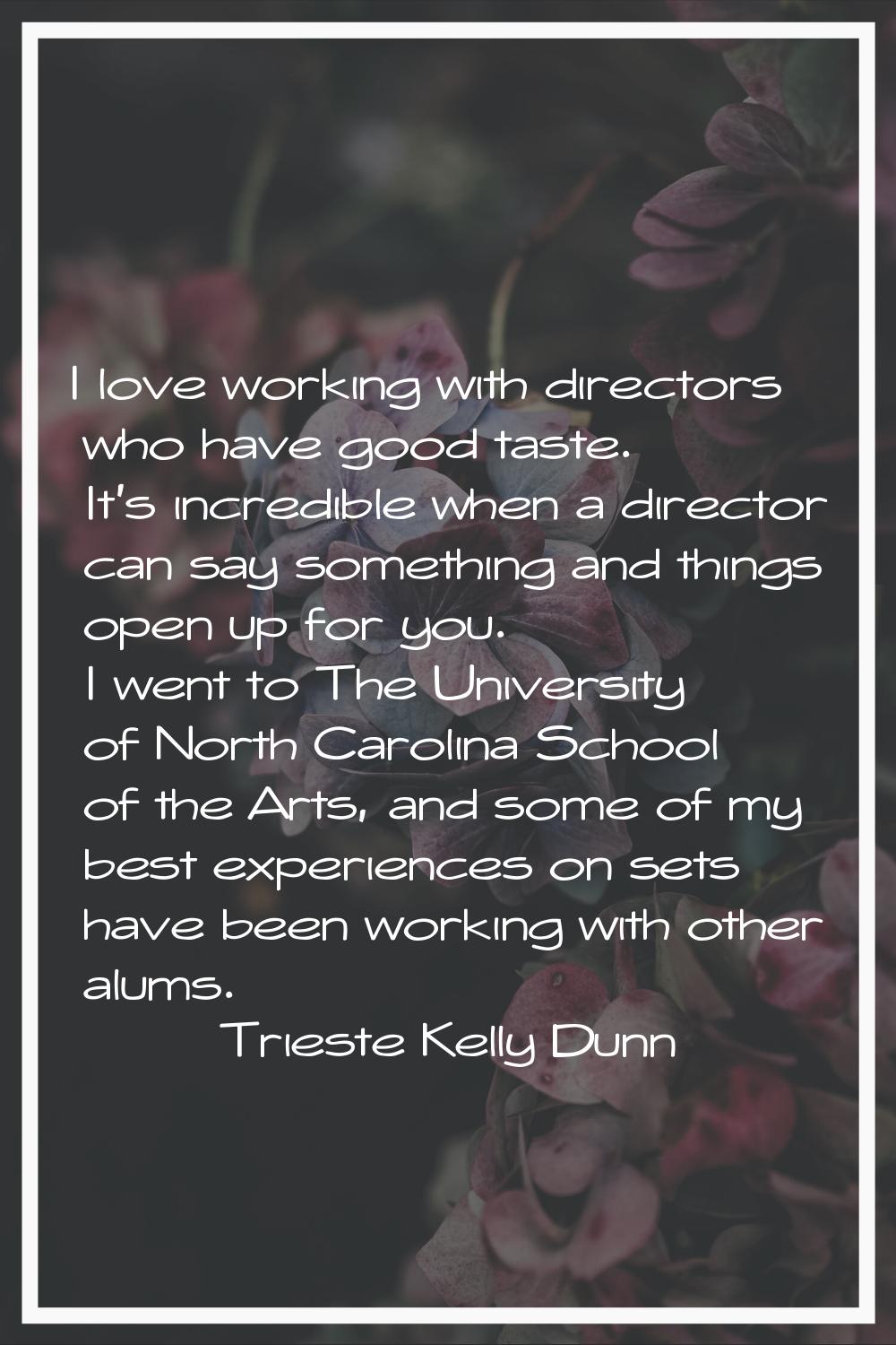 I love working with directors who have good taste. It's incredible when a director can say somethin