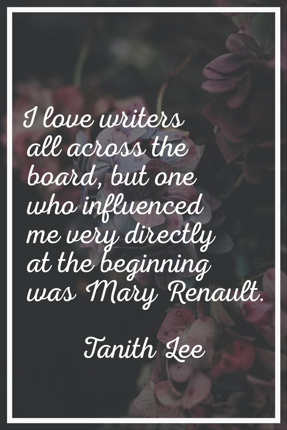 I love writers all across the board, but one who influenced me very directly at the beginning was M
