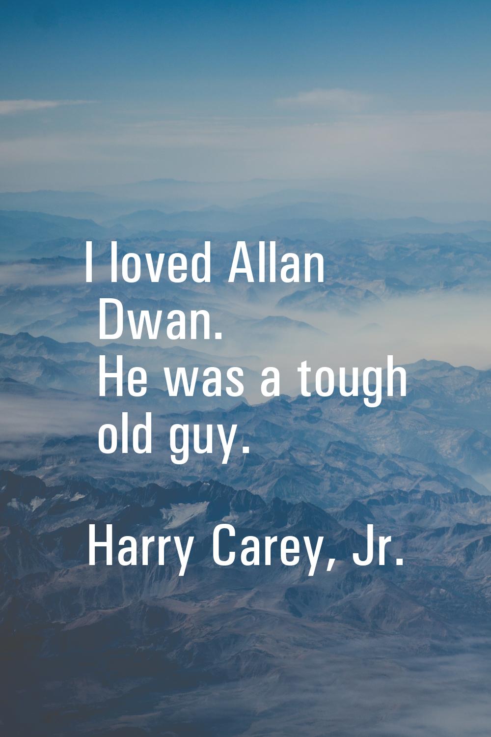 I loved Allan Dwan. He was a tough old guy.