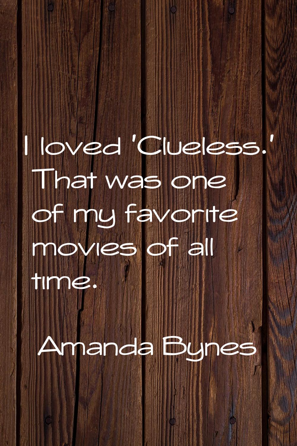 I loved 'Clueless.' That was one of my favorite movies of all time.