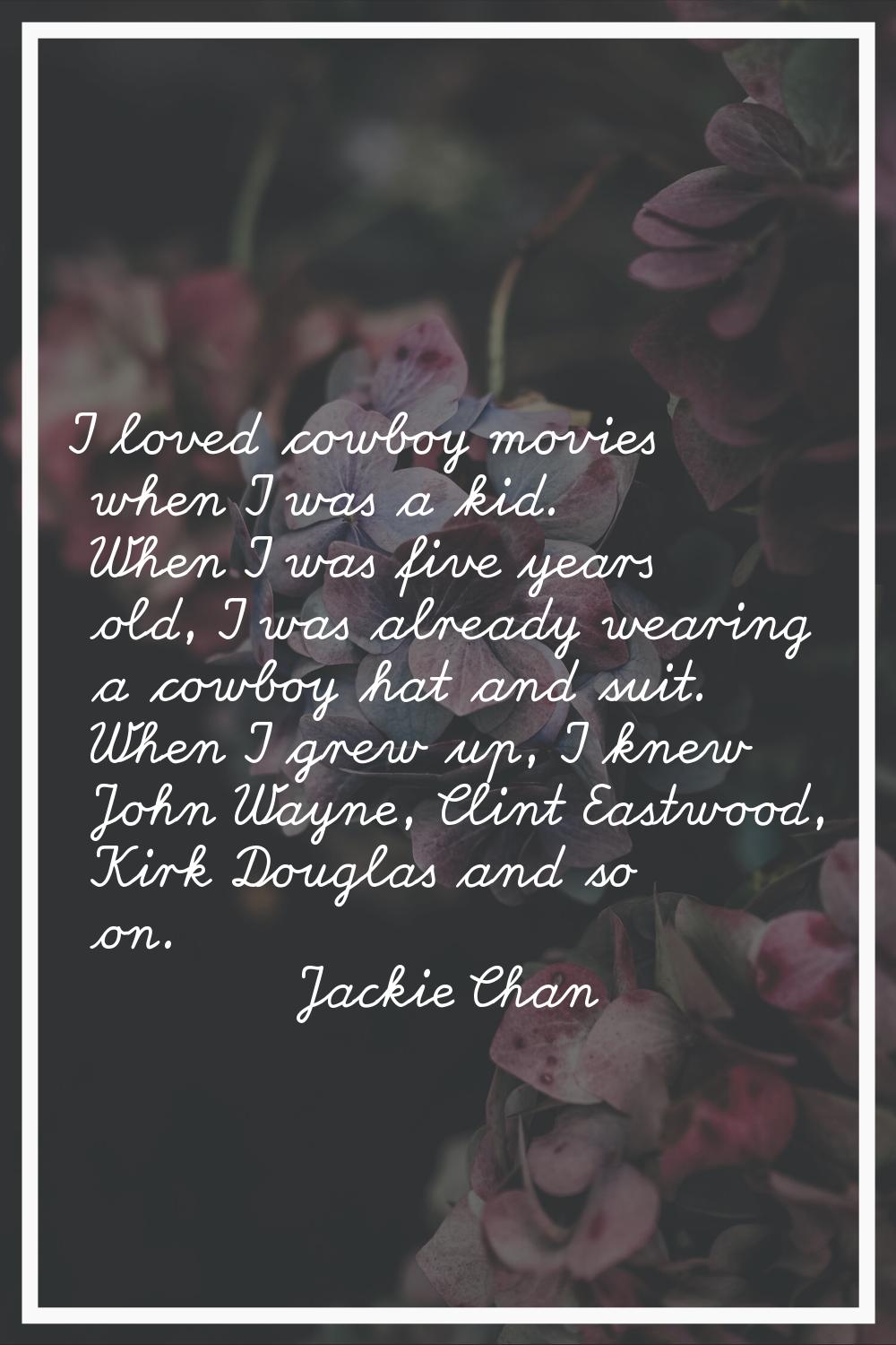 I loved cowboy movies when I was a kid. When I was five years old, I was already wearing a cowboy h