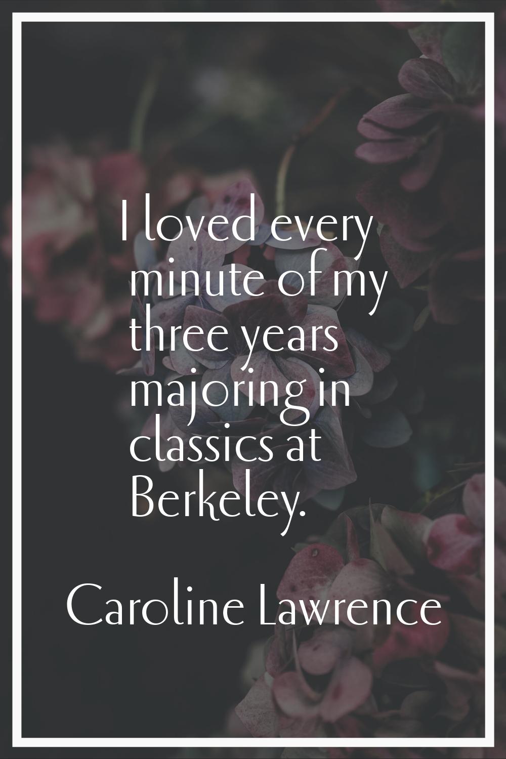 I loved every minute of my three years majoring in classics at Berkeley.