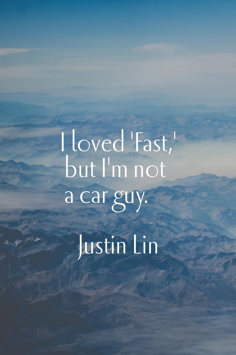 I loved 'Fast,' but I'm not a car guy.