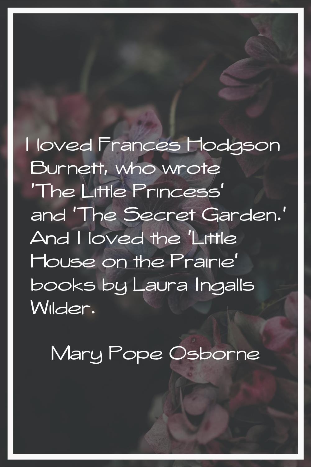 I loved Frances Hodgson Burnett, who wrote 'The Little Princess' and 'The Secret Garden.' And I lov