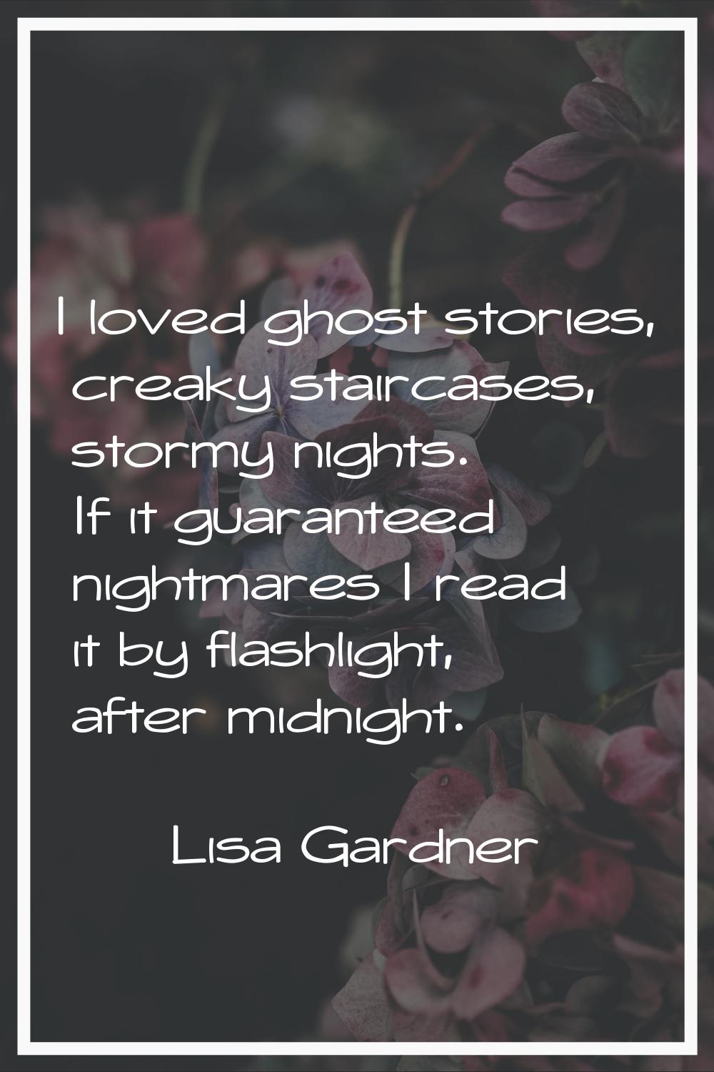 I loved ghost stories, creaky staircases, stormy nights. If it guaranteed nightmares I read it by f