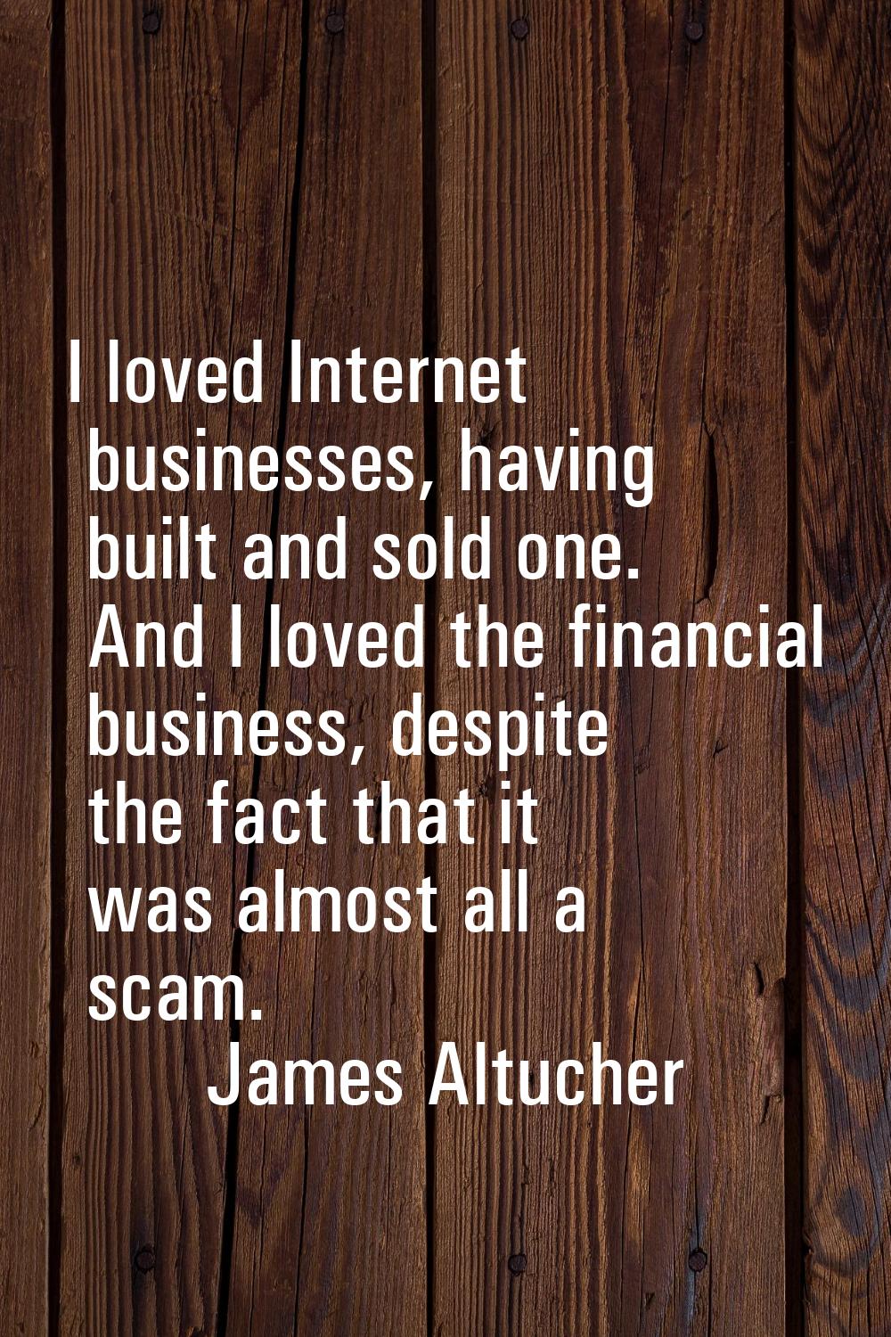I loved Internet businesses, having built and sold one. And I loved the financial business, despite