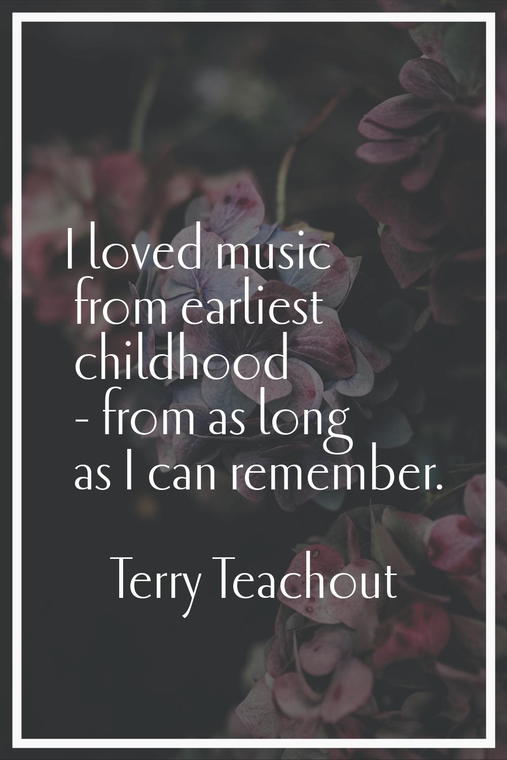 I loved music from earliest childhood - from as long as I can remember.
