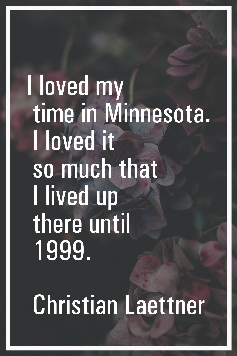 I loved my time in Minnesota. I loved it so much that I lived up there until 1999.