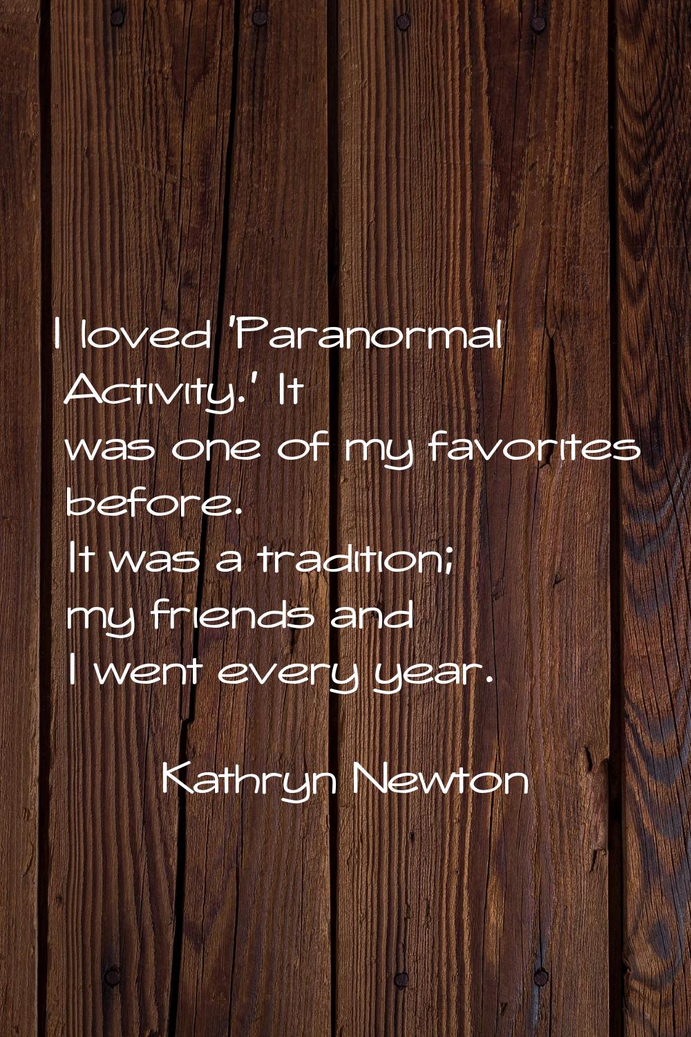 I loved 'Paranormal Activity.' It was one of my favorites before. It was a tradition; my friends an