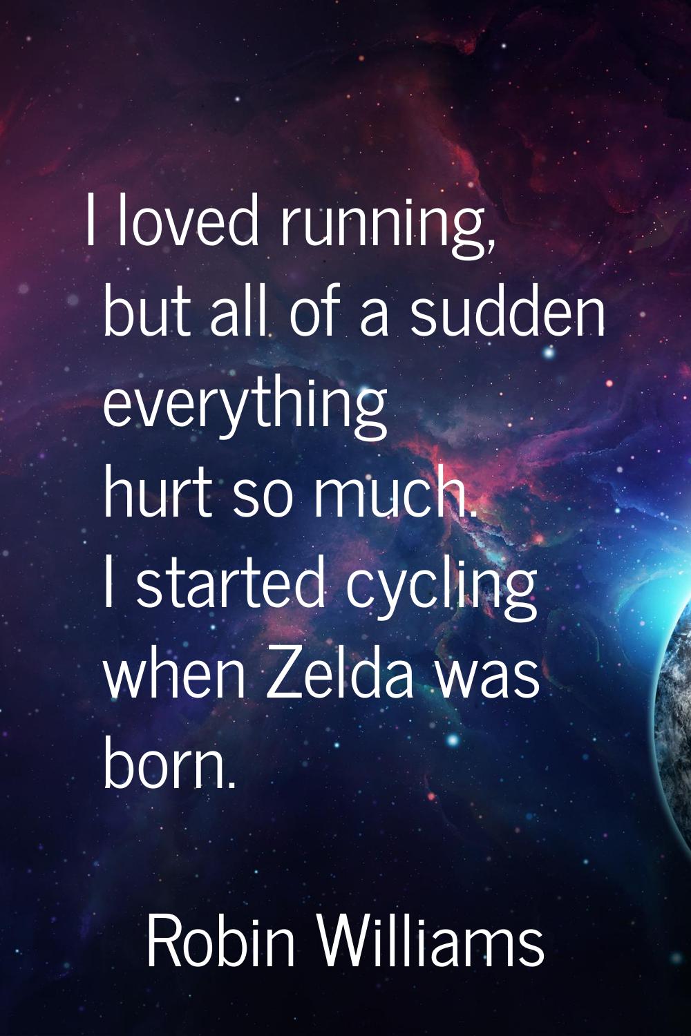 I loved running, but all of a sudden everything hurt so much. I started cycling when Zelda was born