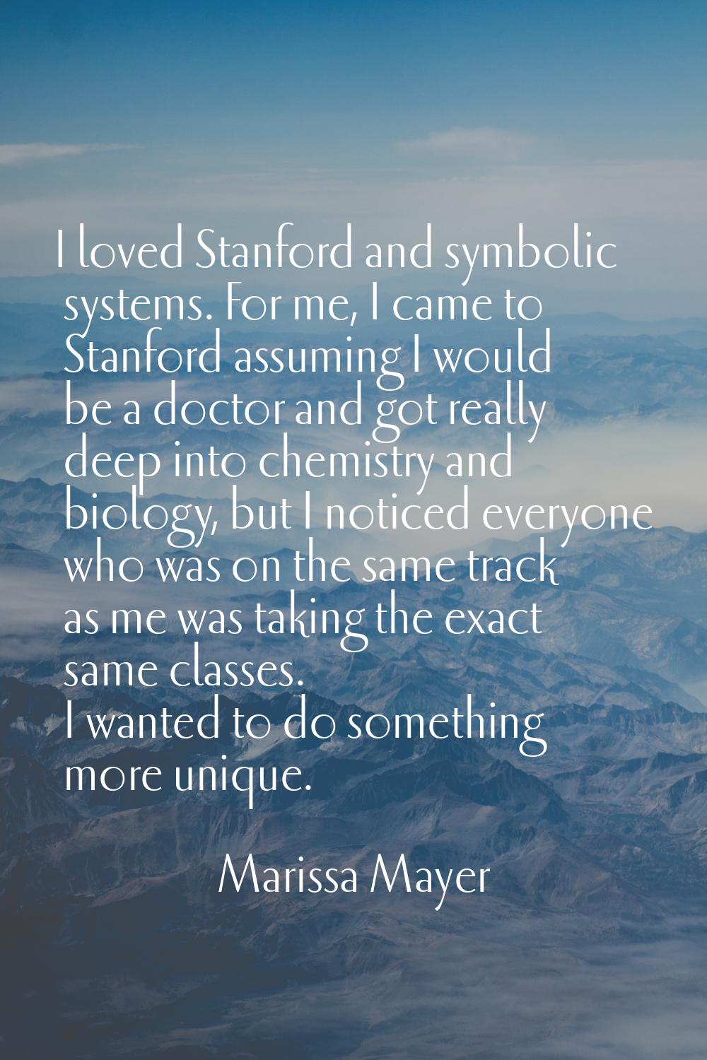 I loved Stanford and symbolic systems. For me, I came to Stanford assuming I would be a doctor and 