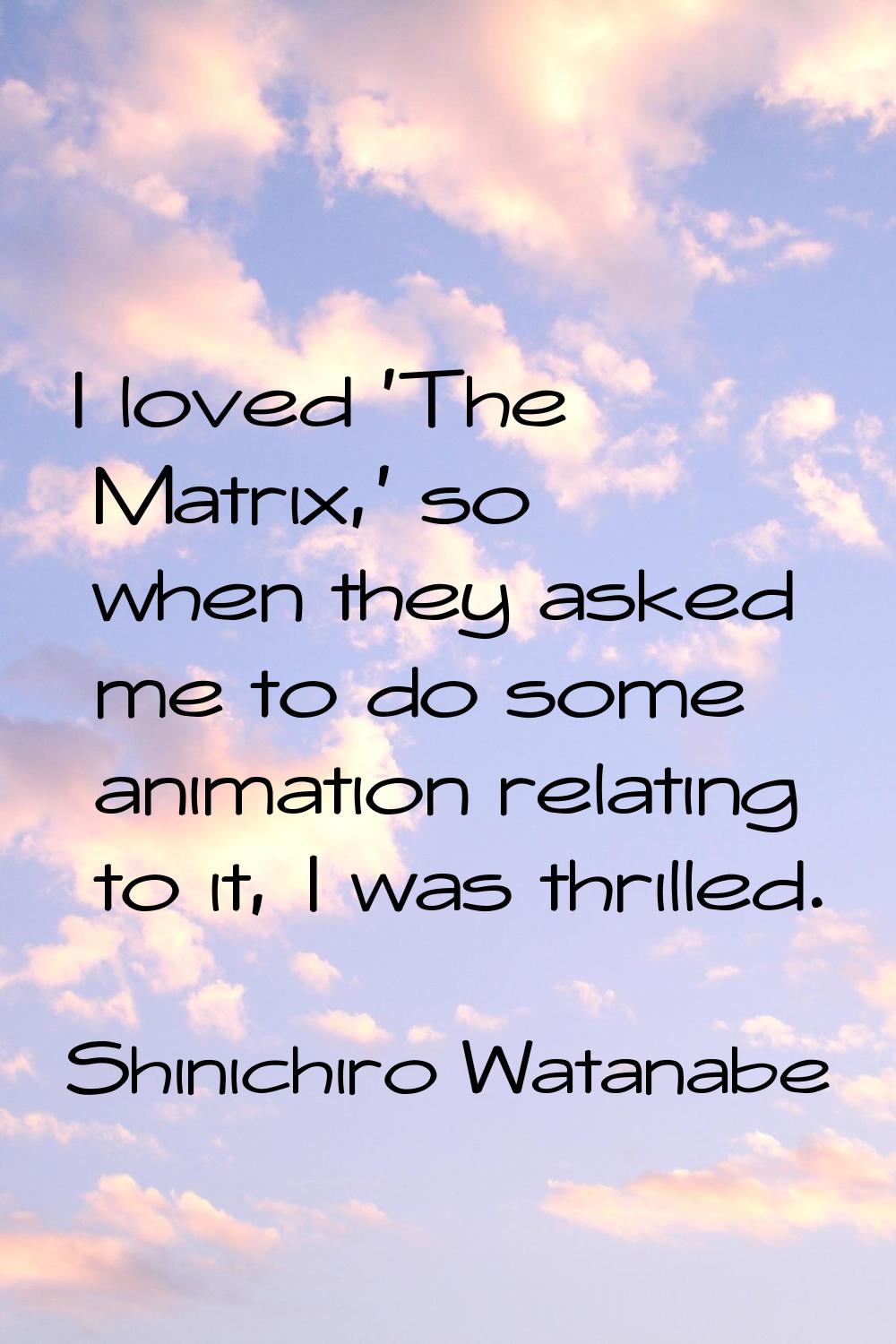 I loved 'The Matrix,' so when they asked me to do some animation relating to it, I was thrilled.