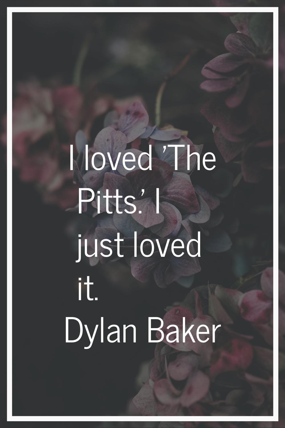 I loved 'The Pitts.' I just loved it.