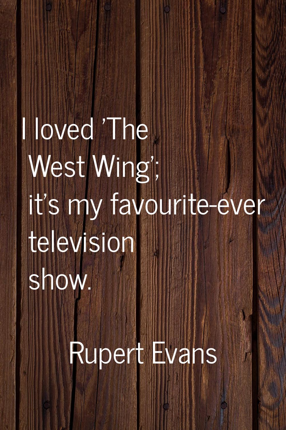 I loved 'The West Wing'; it's my favourite-ever television show.