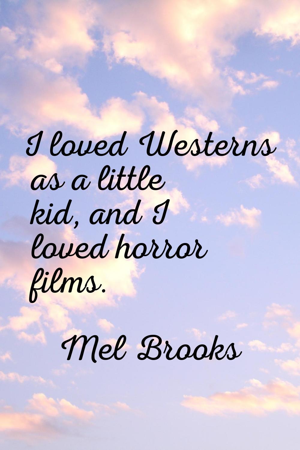 I loved Westerns as a little kid, and I loved horror films.