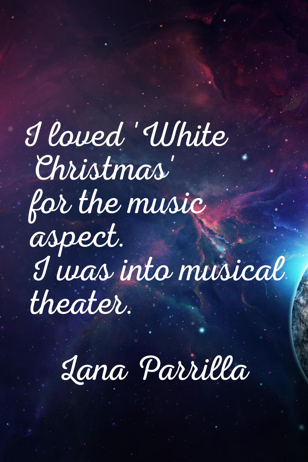 I loved 'White Christmas' for the music aspect. I was into musical theater.