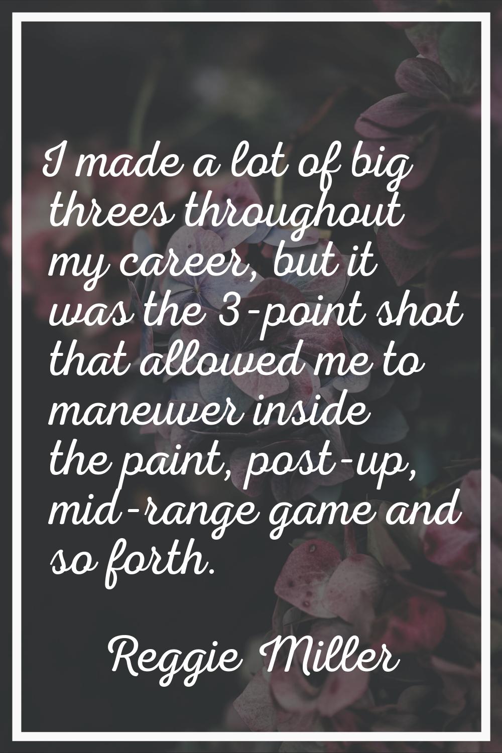 I made a lot of big threes throughout my career, but it was the 3-point shot that allowed me to man