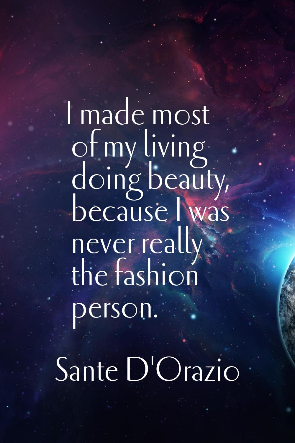 I made most of my living doing beauty, because I was never really the fashion person.