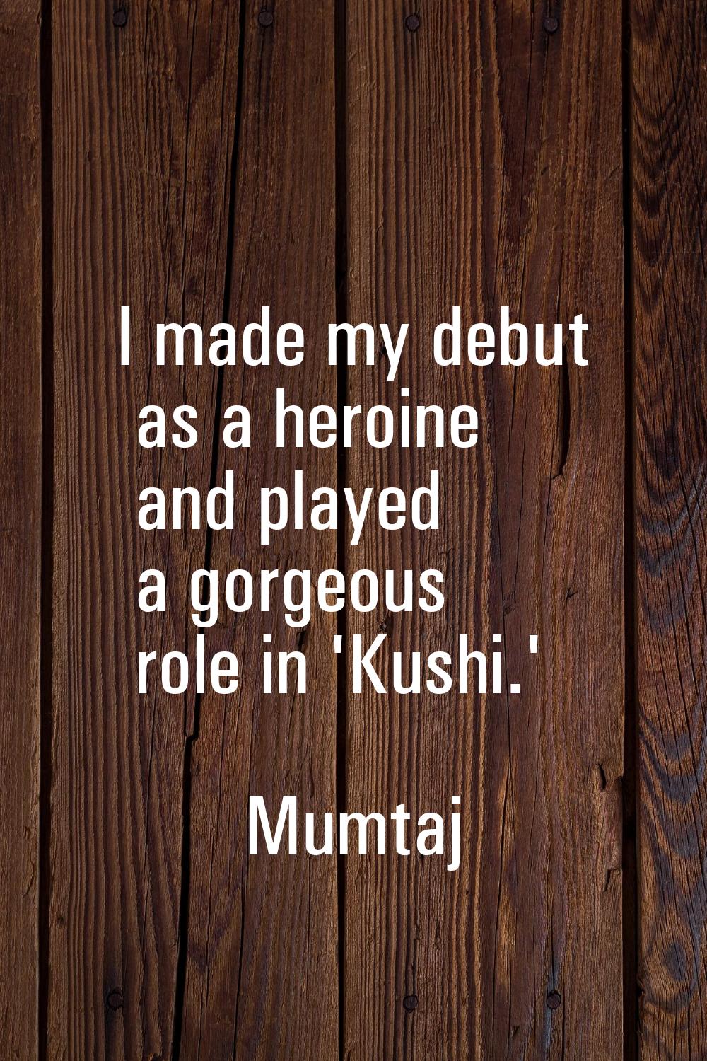 I made my debut as a heroine and played a gorgeous role in 'Kushi.'