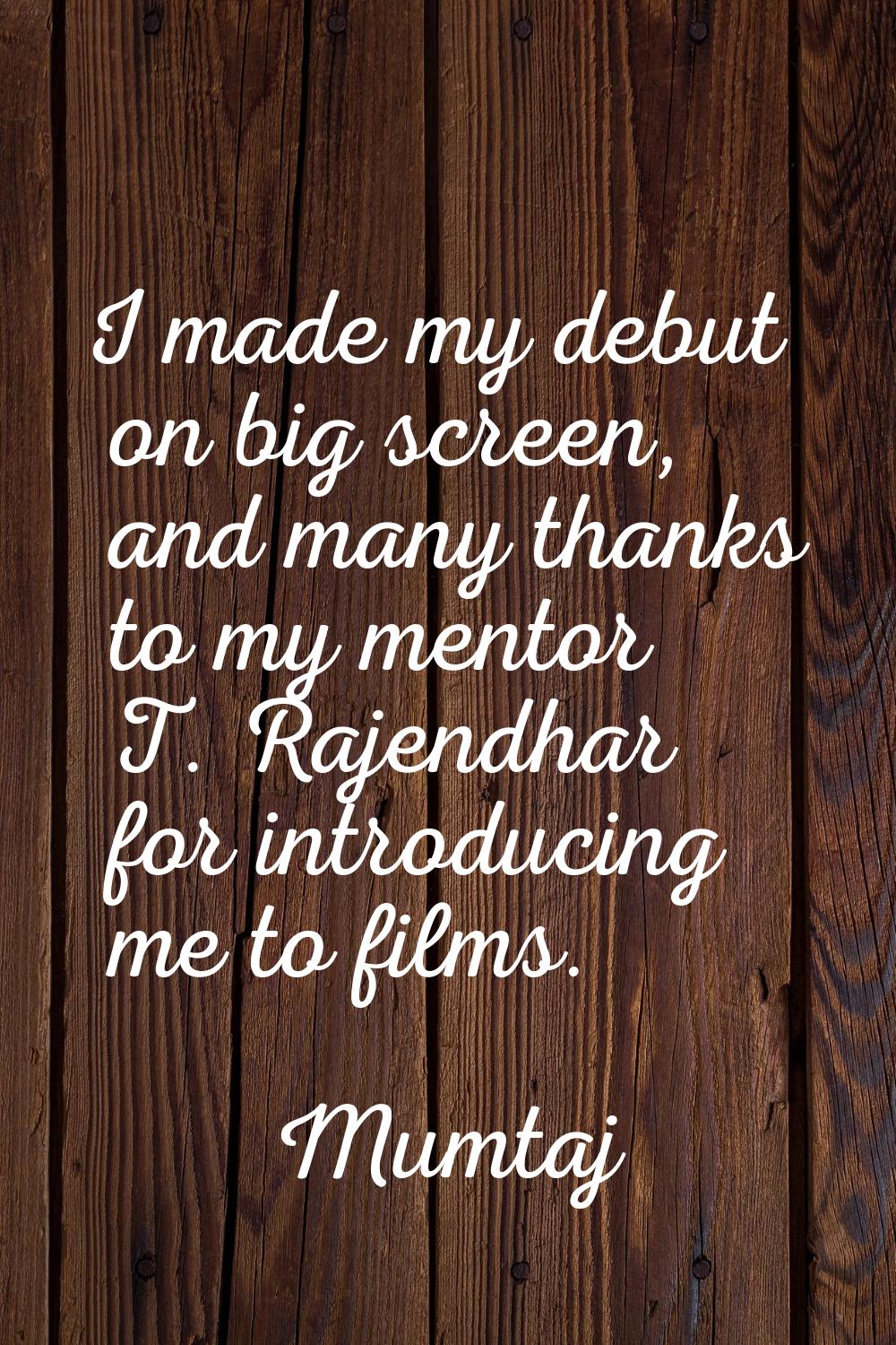 I made my debut on big screen, and many thanks to my mentor T. Rajendhar for introducing me to film