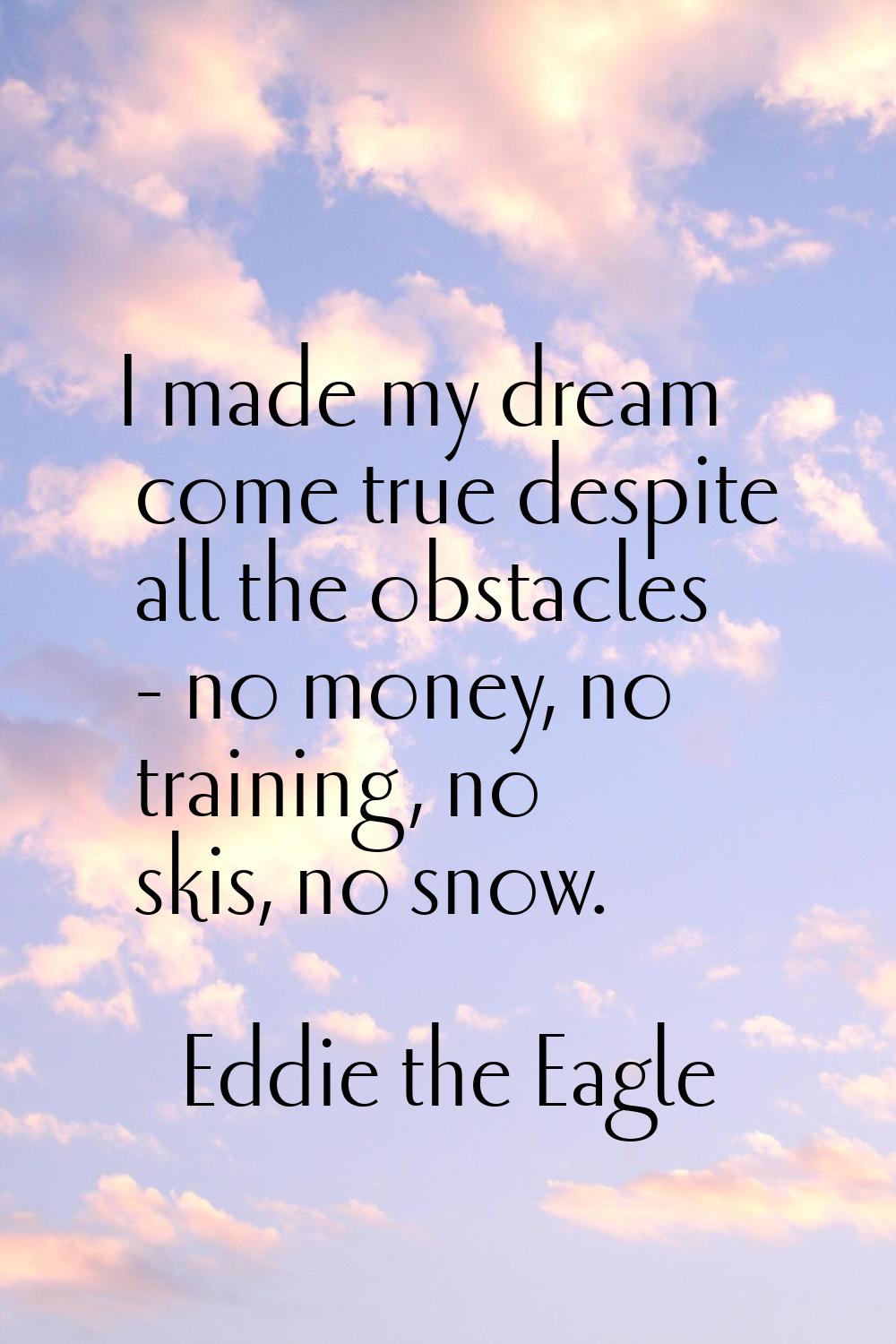 I made my dream come true despite all the obstacles - no money, no training, no skis, no snow.