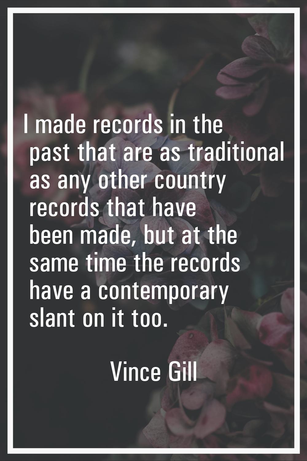 I made records in the past that are as traditional as any other country records that have been made