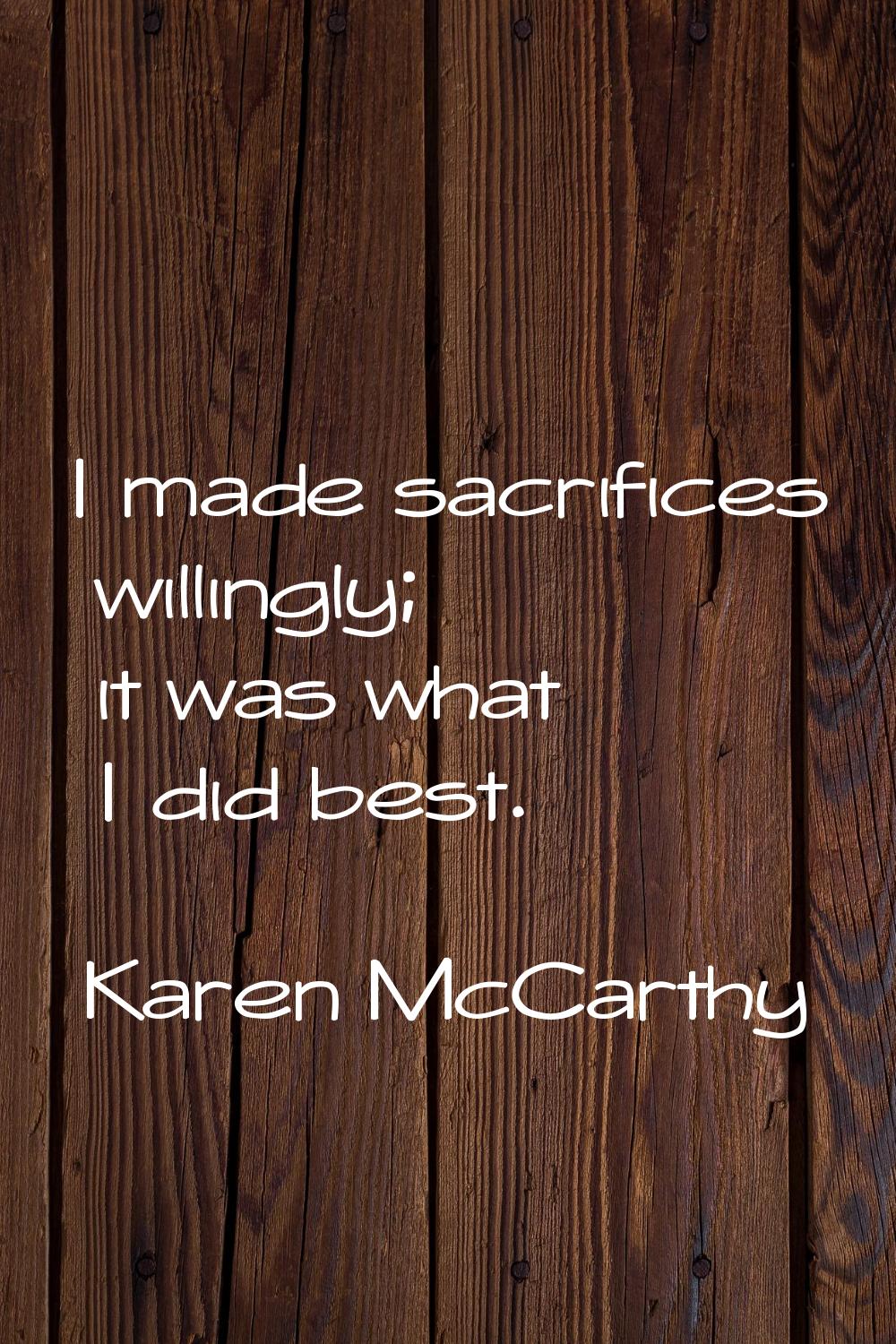 I made sacrifices willingly; it was what I did best.