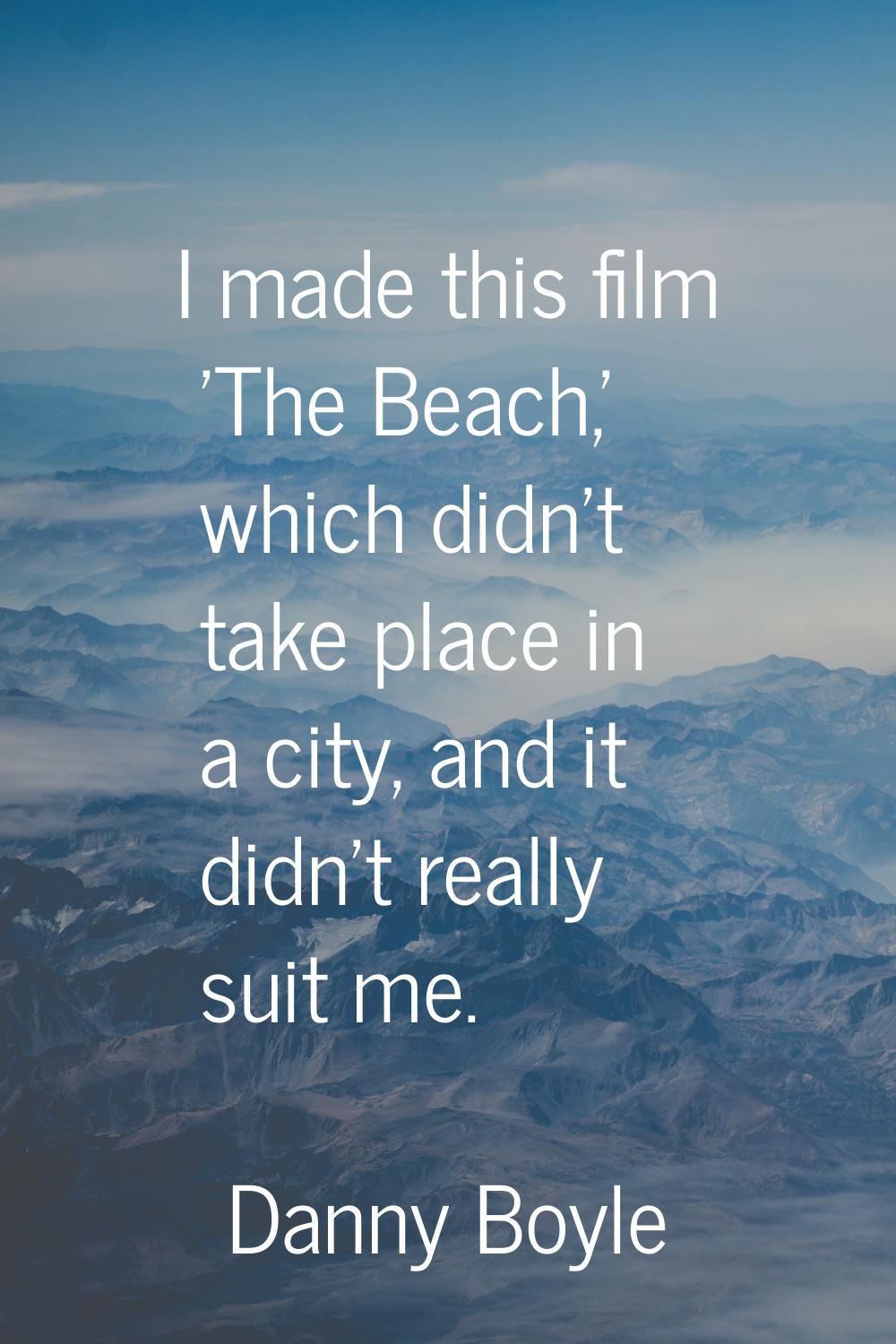 I made this film 'The Beach,' which didn't take place in a city, and it didn't really suit me.