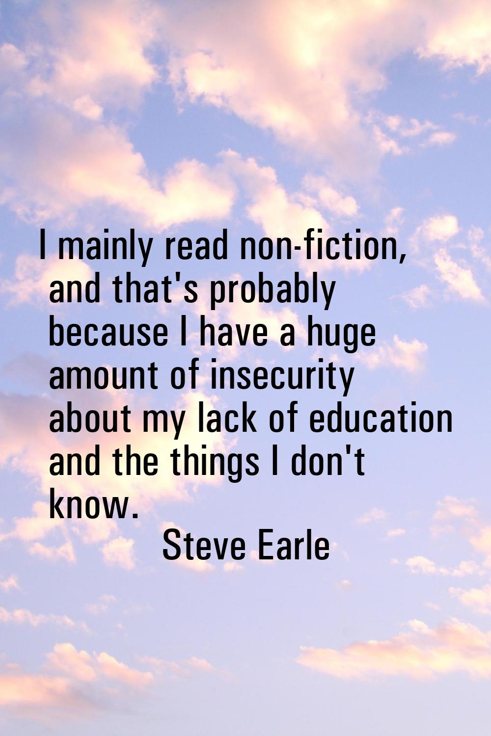 I mainly read non-fiction, and that's probably because I have a huge amount of insecurity about my 