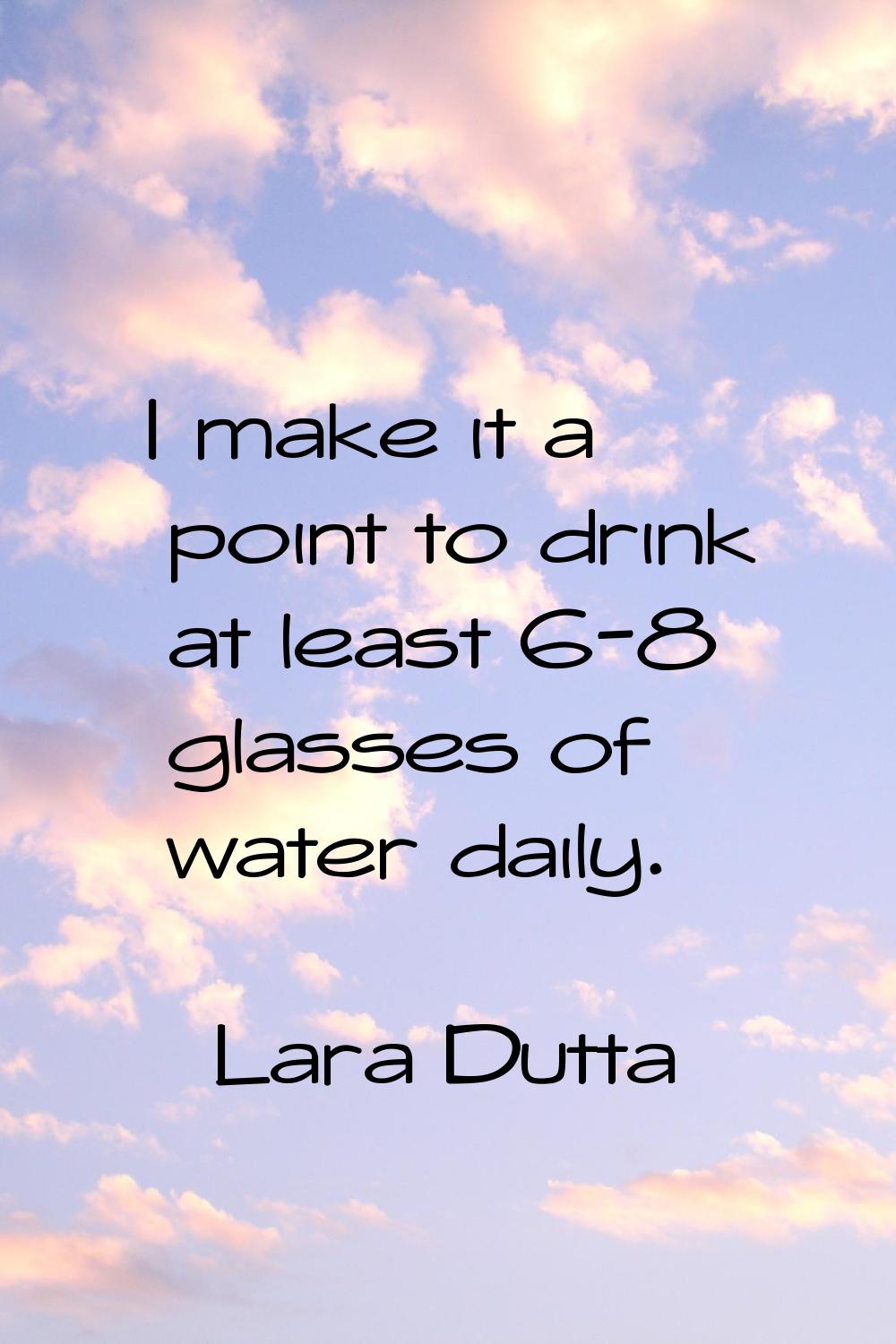 I make it a point to drink at least 6-8 glasses of water daily.