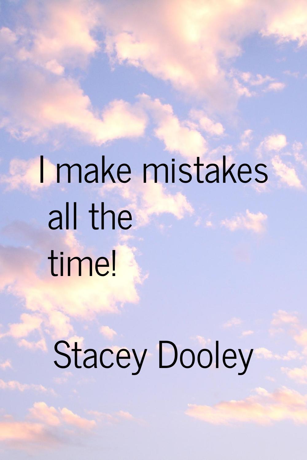 I make mistakes all the time!