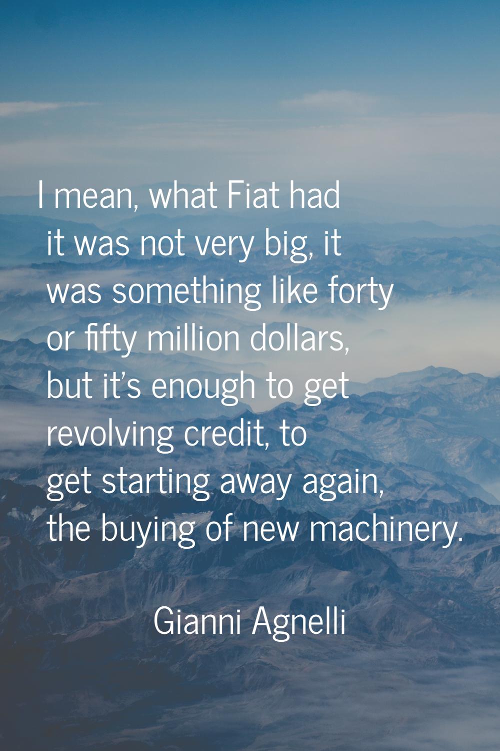 I mean, what Fiat had it was not very big, it was something like forty or fifty million dollars, bu