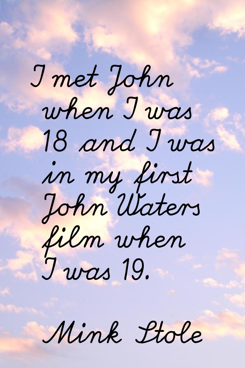 I met John when I was 18 and I was in my first John Waters film when I was 19.