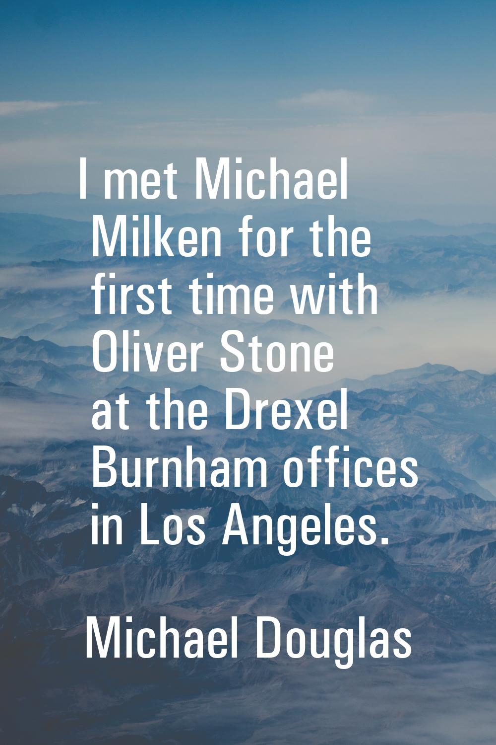 I met Michael Milken for the first time with Oliver Stone at the Drexel Burnham offices in Los Ange