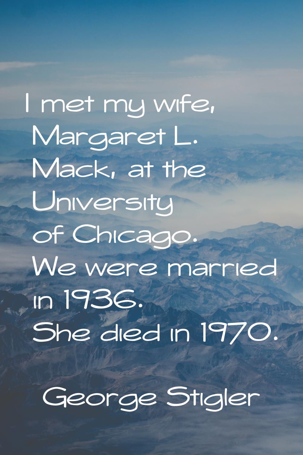 I met my wife, Margaret L. Mack, at the University of Chicago. We were married in 1936. She died in