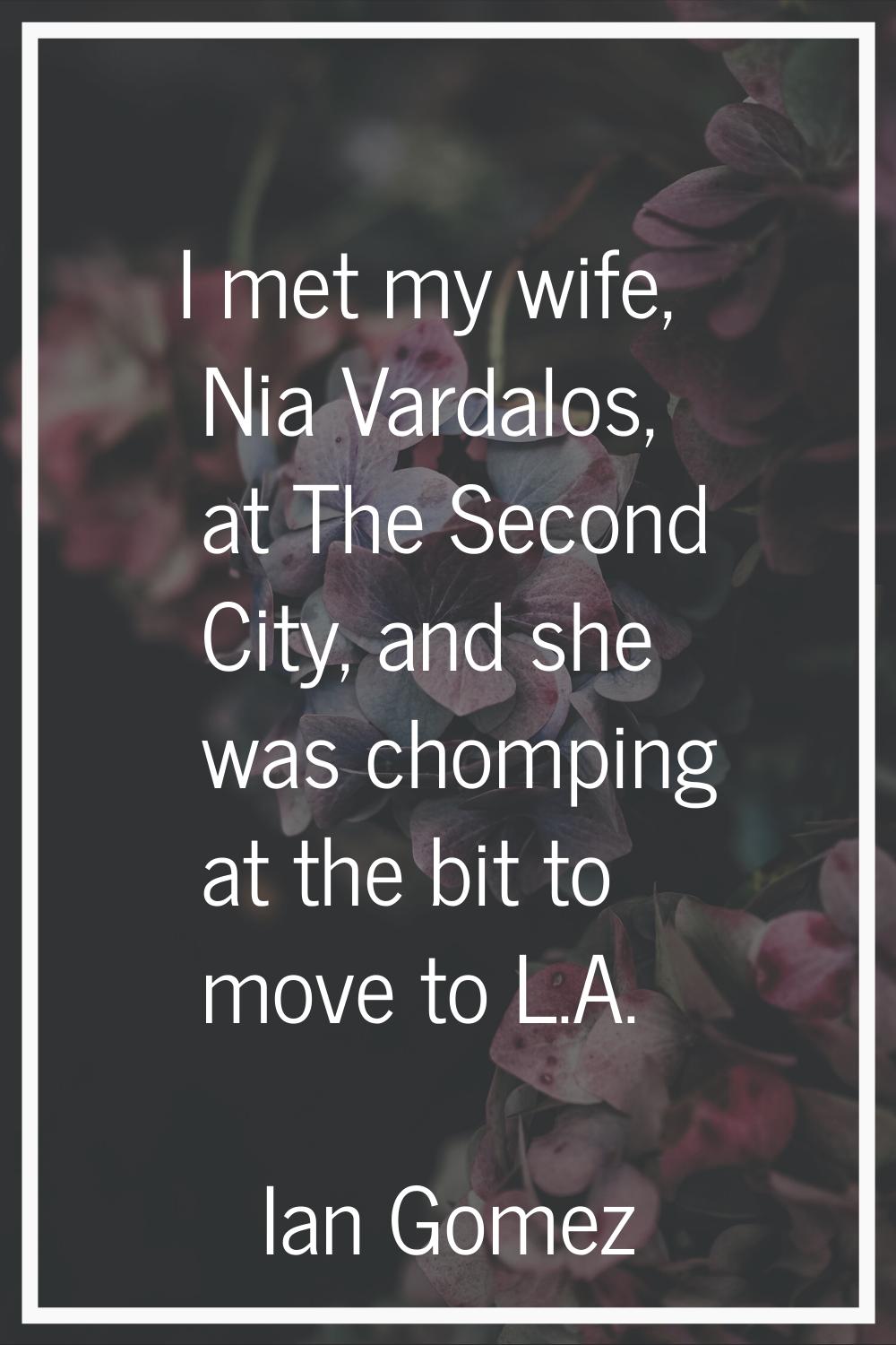 I met my wife, Nia Vardalos, at The Second City, and she was chomping at the bit to move to L.A.