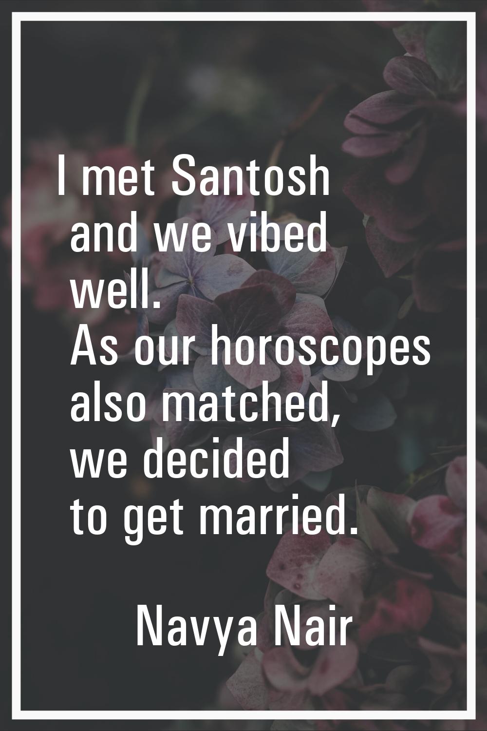 I met Santosh and we vibed well. As our horoscopes also matched, we decided to get married.