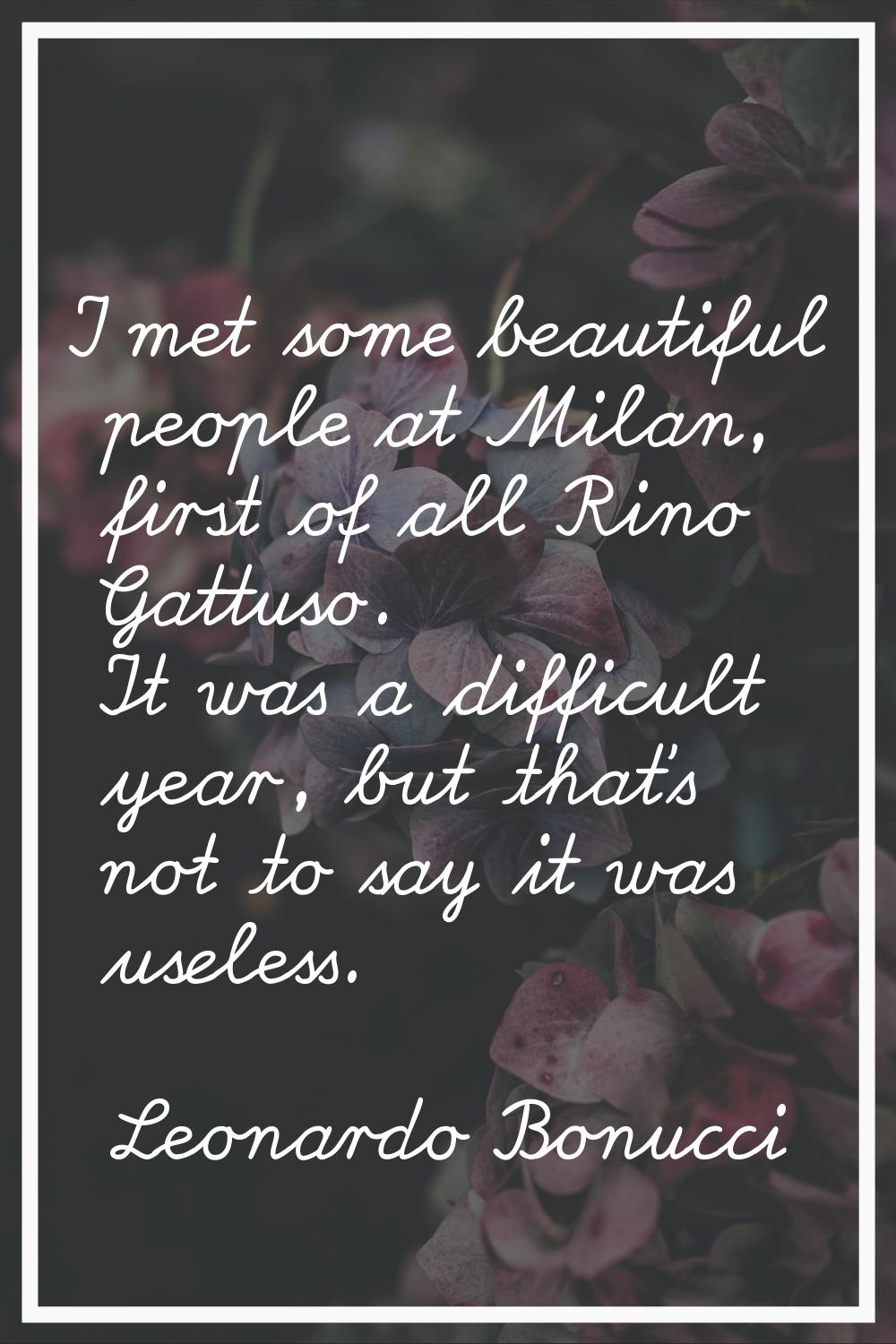 I met some beautiful people at Milan, first of all Rino Gattuso. It was a difficult year, but that'