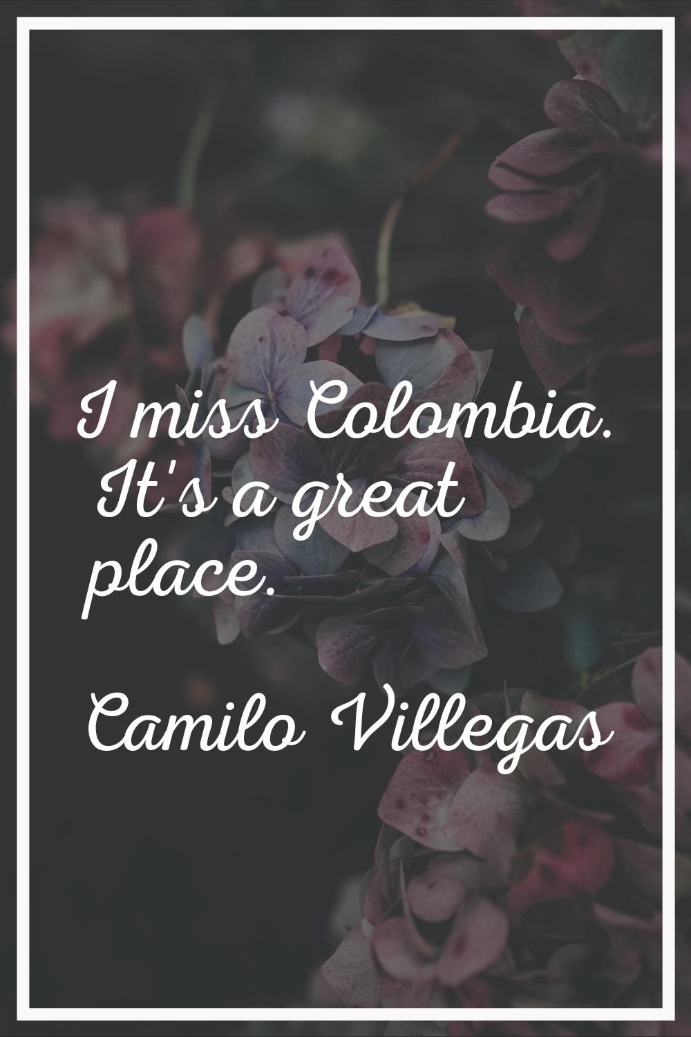 I miss Colombia. It's a great place.