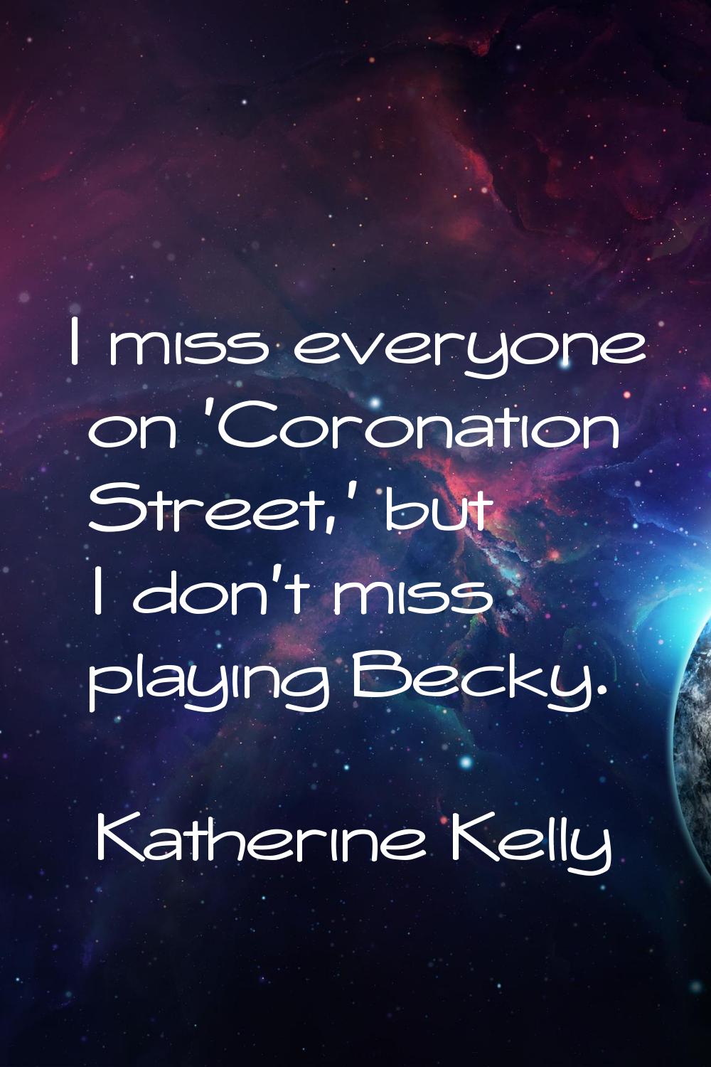 I miss everyone on 'Coronation Street,' but I don't miss playing Becky.