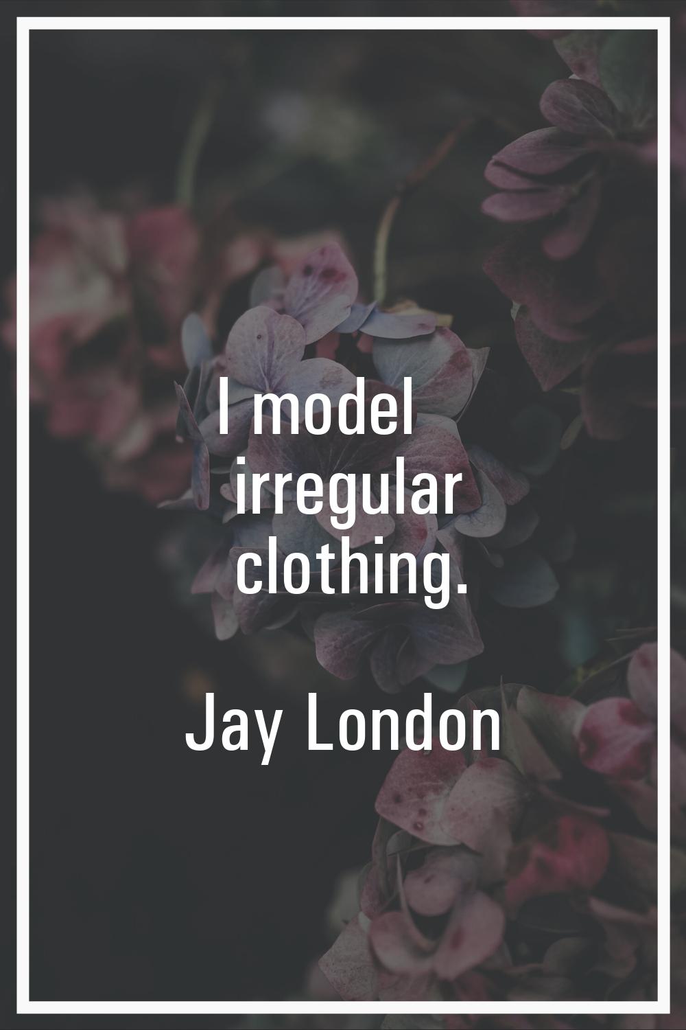 I model irregular clothing.