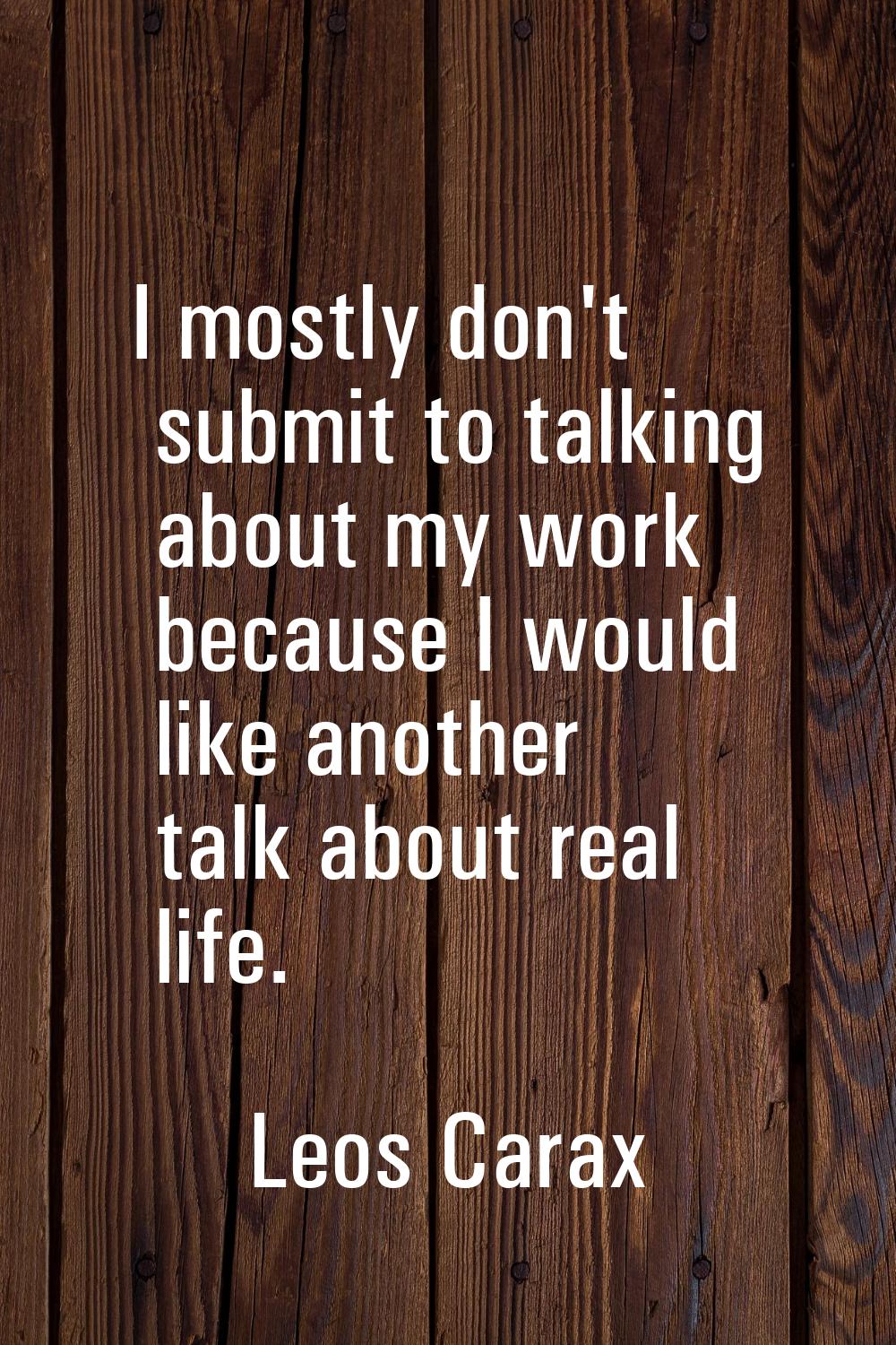 I mostly don't submit to talking about my work because I would like another talk about real life.