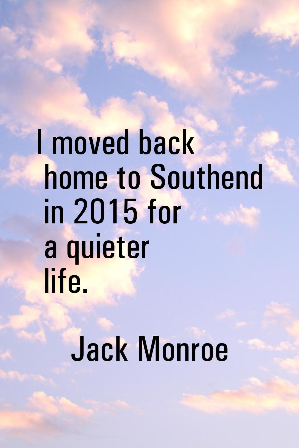 I moved back home to Southend in 2015 for a quieter life.