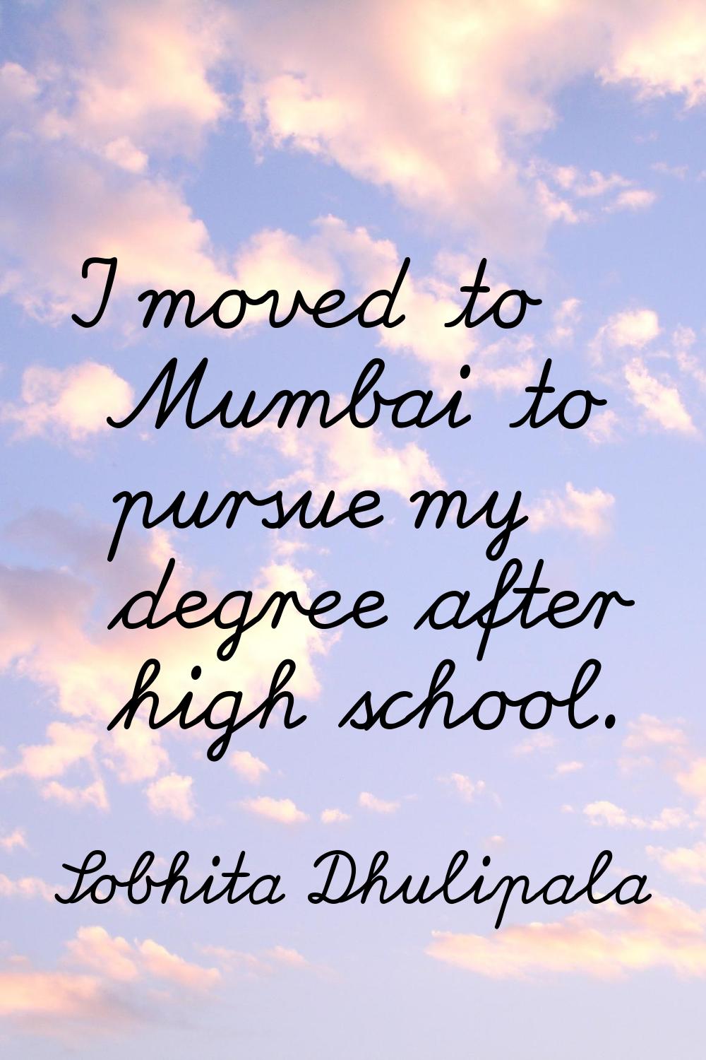 I moved to Mumbai to pursue my degree after high school.