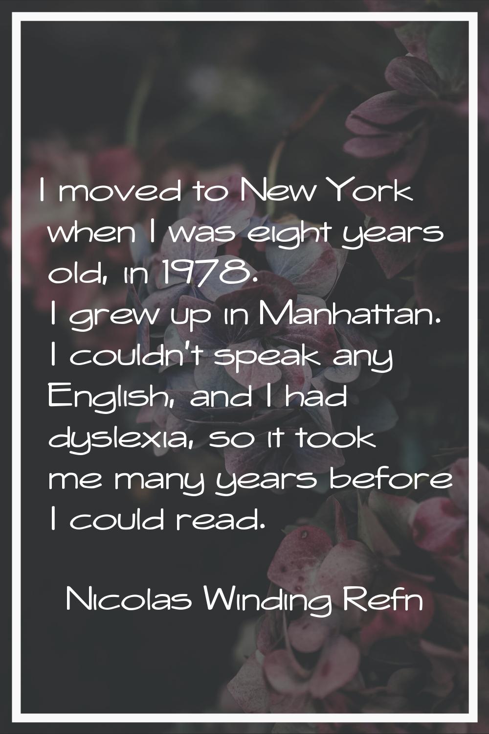 I moved to New York when I was eight years old, in 1978. I grew up in Manhattan. I couldn't speak a