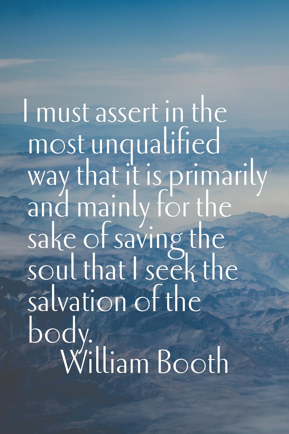 I must assert in the most unqualified way that it is primarily and mainly for the sake of saving th