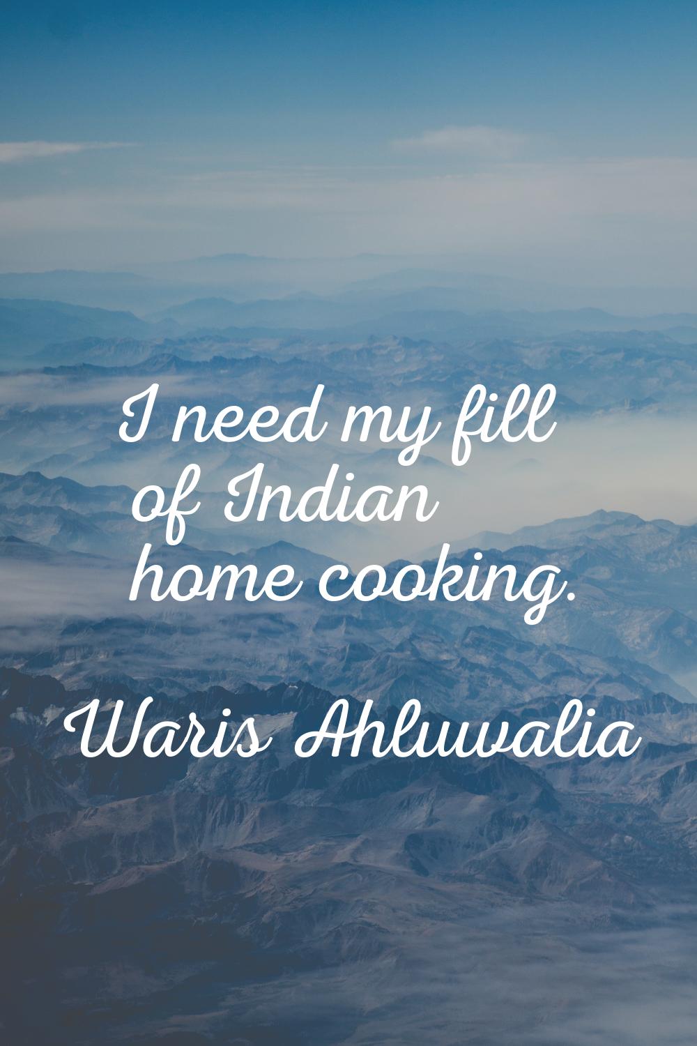 I need my fill of Indian home cooking.