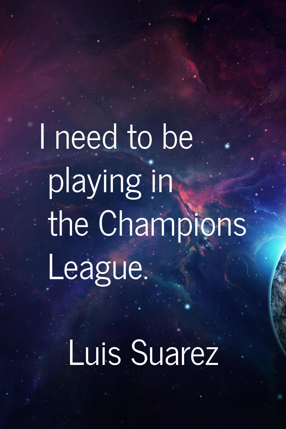 I need to be playing in the Champions League.