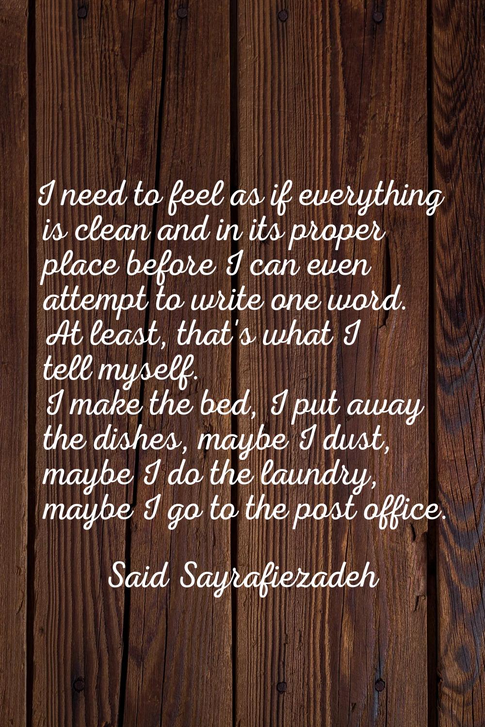 I need to feel as if everything is clean and in its proper place before I can even attempt to write